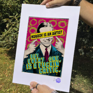 Pop-Art Print, Poster Motivational, Nobody is an Artist. But Everybody is a fuckin Critic. Inspirational, Job Quotes, Life Quotes, Art Quotes, Humor, Artist Life.